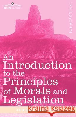 An Introduction to the Principles of Morals and Legislation Jeremy Bentham 9781616407766
