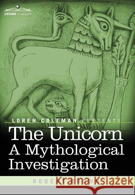 The Unicorn: A Mythological Investigation Dr Robert Brown, Loren Coleman 9781616409258