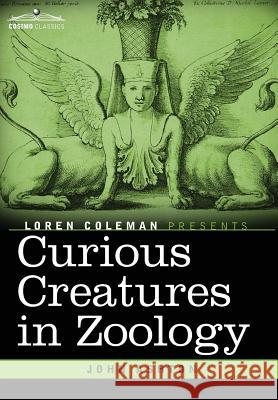 Curious Creatures in Zoology John Ashton (Wolfson College Oxford), Loren Coleman 9781616409302