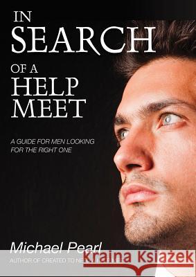 In Search of a Help Meet: A Guide for Men Looking for the Right One Michael Pearl 9781616440503