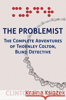 The Problemist: The Complete Adventures of Thornley Colton, Blind Detective Stagg, Clinton H. 9781616460174 Coachwhip Publications