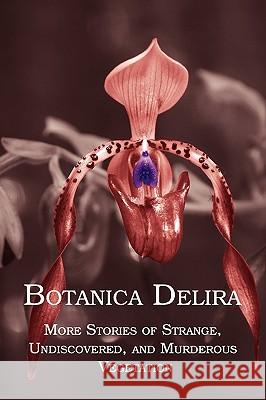 Botanica Delira: More Stories of Strange, Undiscovered, and Murderous Vegetation Arment, Chad 9781616460259 Coachwhip Publications