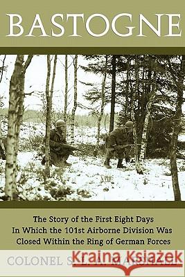 Bastogne: The Story of the First Eight Days (WWII Era Reprint) S. L. a. Marshall 9781616460624 Coachwhip Publications