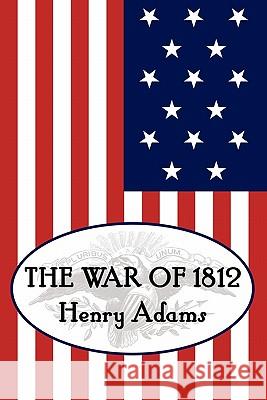 Henry Adams' the War of 1812 Henry Adams 9781616460655 Coachwhip Publications
