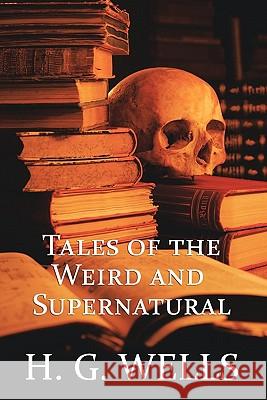 H. G. Wells: Tales of the Weird and Supernatural H. G. Wells 9781616460723 Coachwhip Publications