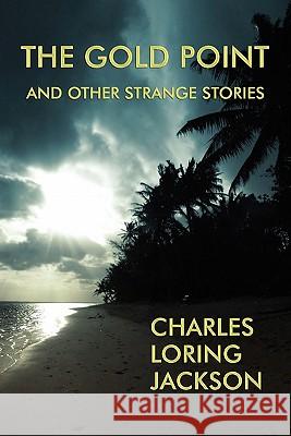 The Gold Point and Other Strange Stories Charles Loring Jackson 9781616460853 Coachwhip Publications