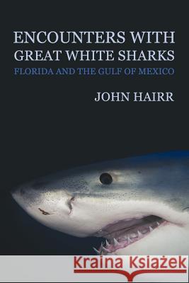 Encounters with Great White Sharks: Florida and the Gulf of Mexico John Hairr 9781616461201 Coachwhip Publications