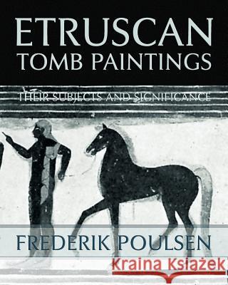 Etruscan Tomb Paintings (Facsimile Reprint) Frederik Poulsen Ingeborg Andersen 9781616461218 Coachwhip Publications