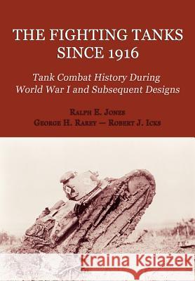 The Fighting Tanks Since 1916 (Tank Combat History During World War 1 and Subsequent Designs) Ralph E. Jones George H. Rarey Robert J. Icks 9781616461386 Coachwhip Publications