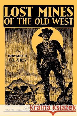 Lost Mines of the Old West (Facsimile Reprint) Howard D. Clark 9781616461393