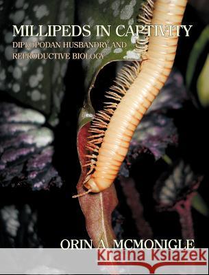 Millipeds in Captivity: Diplopodan Husbandry and Reproductive Biology (Millipede Husbandry) Orin McMonigle Richard L. Hoffman 9781616461430 Coachwhip Publications