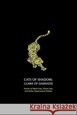 Cats of Shadow, Claws of Darkness: Stories of Were-Cats, Ghost Cats, and Other Supernatural Felines Chad Arment 9781616461461 Coachwhip Publications