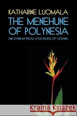 The Menehune of Polynesia and Other Mythical Little People of Oceania (Facsimile Reprint) Katharine Luomala 9781616462147 Coachwhip Publications