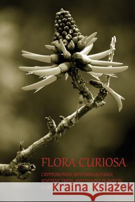 Flora Curiosa: Cryptobotany, Mysterious Fungi, Sentient Trees, and Deadly Plants in Classic Science Fiction and Fantasy Phil Robinson H. G. Wells Chad Arment 9781616462192 Coachwhip Publications