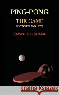 Ping-Pong: The Game, Its Tactics and Laws (Reprint) Cornelius G. Schaad William T. Tilden 9781616462246 Coachwhip Publications
