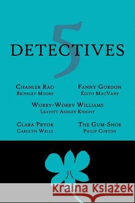 5 Detectives: Chanler Rao, Worry-Worry Williams, Miss Fanny Gordon, Clara Pryor, The Gum-Shoe Moore, Brinsley 9781616462260 Coachwhip Publications