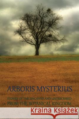 Arboris Mysterius: Stories of the Uncanny and Undescribed from the Botanical Kingdom H. De Vere Stacpoole Edna Worthley Underwood Chad Arment 9781616462468 Coachwhip Publications