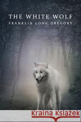 The White Wolf (Reprint Edition) Franklin Long Gregory 9781616462642