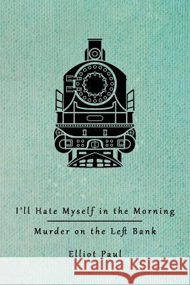 I'll Hate Myself in the Morning / Murder on the Left Bank (Homer Evans Mysteries) Elliot Paul 9781616463120 Coachwhip Publications