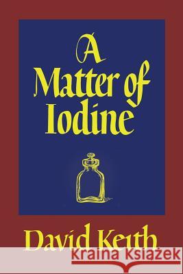 A Matter of Iodine: (A Golden-Age Mystery Reprint) Keith, David 9781616464172 Coachwhip Publications