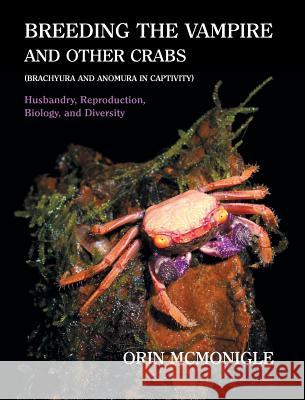 Breeding the Vampire and Other Crabs: (Brachyura and Anomura in Captivity) Orin McMonigle 9781616464295 Coachwhip Publications