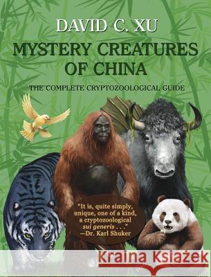 Mystery Creatures of China: The Complete Cryptozoological Guide David C. Xu Karl P. N. Shuker 9781616464301 Coachwhip Publications
