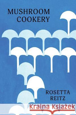 Mushroom Cookery: (Cooklore Reprint) Reitz, Rosetta 9781616464448 Coachwhip Publications