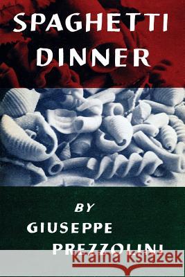 Spaghetti Dinner: (Cooklore Reprint) Prezzolini, Giuseppe 9781616464486 Coachwhip Publications