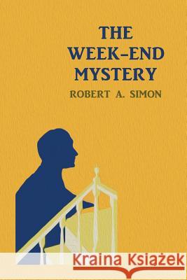 The Week-End Mystery: (A Golden-Age Mystery Reprint) Simon, Robert a. 9781616464646