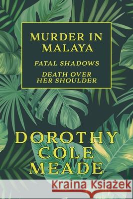 Murder in Malaya: Fatal Shadows / Death Over Her Shoulder (Golden-Age Mystery Reprint) Dorothy Cole Meade Curtis Evans 9781616464752 Coachwhip Publications