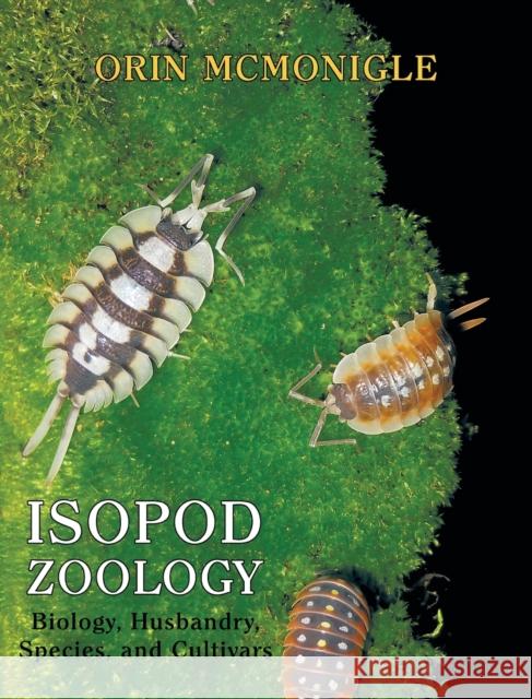 Isopod Zoology: Biology, Husbandry, Species, and Cultivars Orin McMonigle 9781616464882 Coachwhip Publications