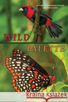 Wild Palette: Wildlife-Inspired Color Combinations for Creature Modeling, Interior Design, and Artistic Exploration Chad Arment 9781616464899 Coachwhip Publications