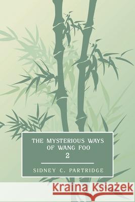 The Mysterious Ways of Wang Foo, Volume 2: (Edwardian Newspaper Mystery Fiction) Sidney C. Partridge 9781616464943 Coachwhip Publications