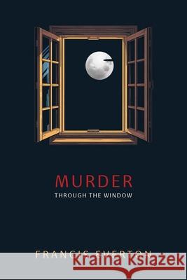 Murder Through the Window: Murder at Plenders Francis Everton Francis William Stokes 9781616466329