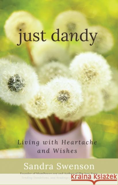 Just Dandy: Living with Heartache and Wishes Sandra Swenson 9781616498825