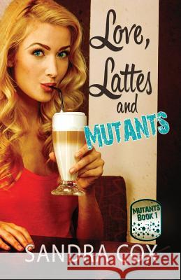 Love, Lattes and Mutants Sandra Cox 9781616506070 Lyrical Press Inc