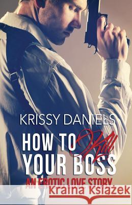 How to Kill Your Boss - An Erotic Love Story Krissy Daniels 9781616506247 Kensington Publishing Corporation