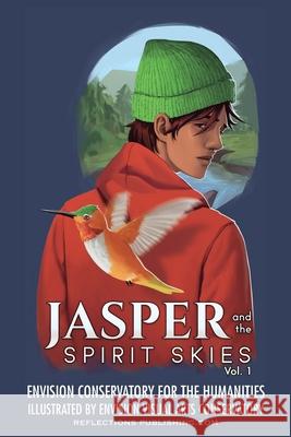Jasper and the Spirit Skies - Volume 1 Envision Conserv Humanities, Envision Conserv of Visual Arts, Cca Foundation Sd Sister Cities Assoc 9781616600150 Reflections Publishing
