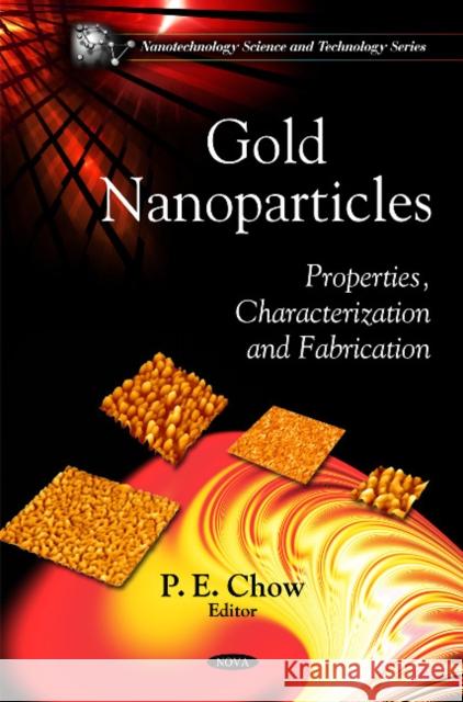 Gold Nanoparticles: Properties, Characterization & Fabrication P E Chow 9781616680091 Nova Science Publishers Inc
