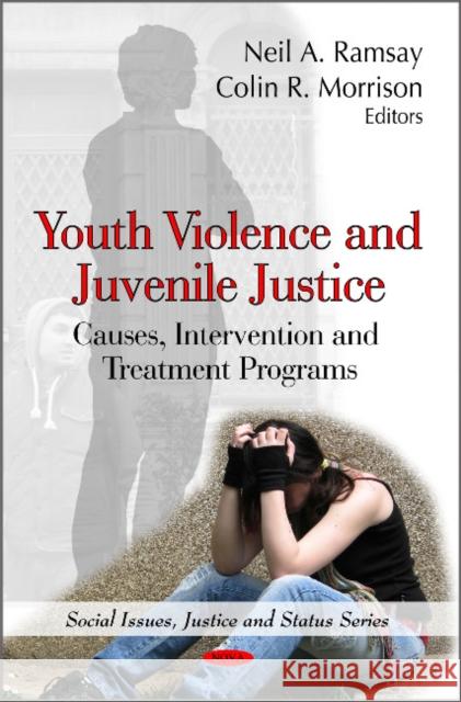 Youth Violence & Juvenile Justice: Causes, Intervention & Treatment Programs Neil A Ramsay, Colin R Morrison 9781616680114