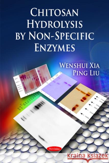 Chitosan Hydrolysis by Non-Specific Enzymes Wenshui Xia, Ping Liu 9781616681524 Nova Science Publishers Inc