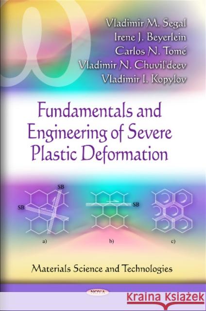 Fundamentals & Engineering of Severe Plastic Deformation Vladimir M Segal, Irene J Beyerlein, Carlos N Tome, Vladimir N Chuvildeev, Vladimir I Kopylov 9781616681906 Nova Science Publishers Inc