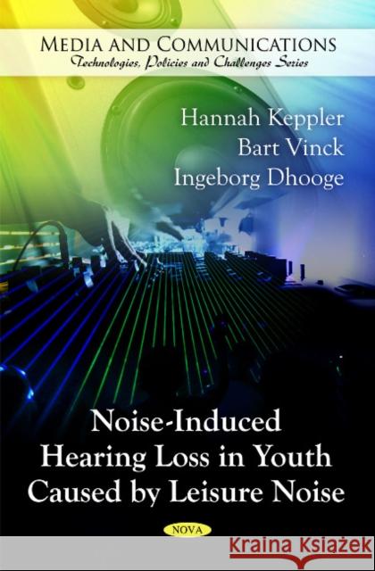 Noise-Induced Hearing Loss in Youth Caused by Leisure Noise Hannah Keppler, B Vinck, I Dhooge 9781616682002 Nova Science Publishers Inc