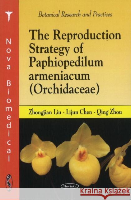 Reproduction Strategy of Paphiopedilum Armeniacum (Orchidacae) Zhongjian Liu, Lijun Chen, Qing Zhou 9781616682057