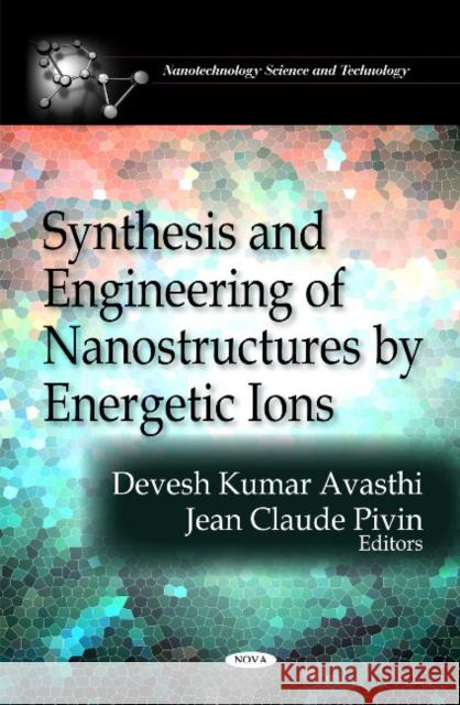 Synthesis & Engineering of Nanostructures by Energetic Ions Devesh Kumar Avasthi, Jean Claude Pivin 9781616682095