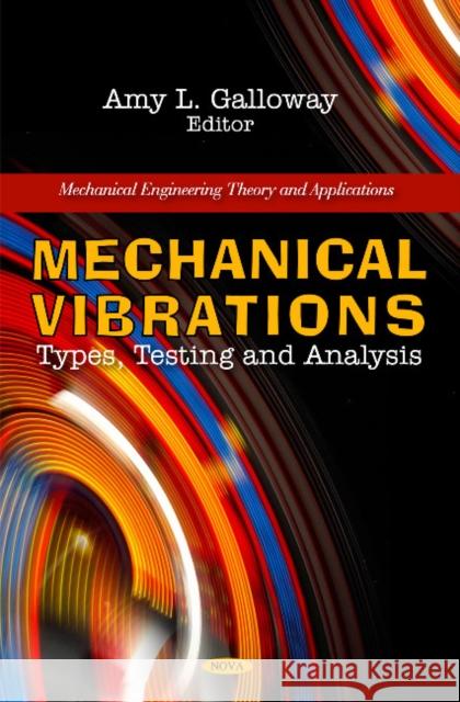 Mechanical Vibrations: Types, Testing & Analysis Amy L Galloway 9781616682170 Nova Science Publishers Inc