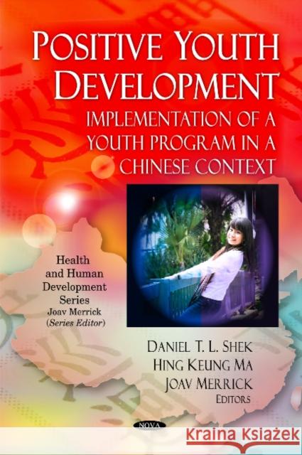 Positive Youth Development: Implementation of a Youth Program in a Chinese Context Daniel T L Shek, PhD, Hing Keung Ma, Joav Merrick, MD, MMedSci, DMSc 9781616682309 Nova Science Publishers Inc