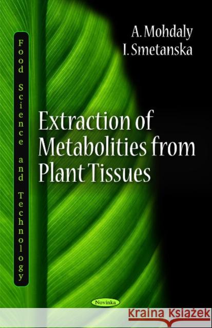 Extraction of Metabolities from Plant Tissues A Mohdaly, I Smetanska 9781616682521 Nova Science Publishers Inc