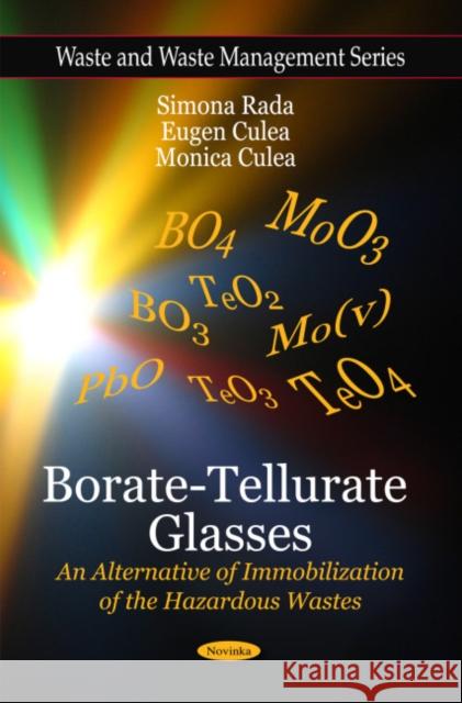 Borate-Tellurate Glasses: An Alternative of Immobilization of the Hazardous Wastes Simona Rada, Eugen Culea, Monica Culea 9781616682637 Nova Science Publishers Inc