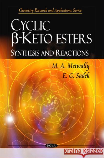 Cyclic ß-Ketoesters: Synthesis & Reactions M A Metwally, E G Sadek 9781616682828 Nova Science Publishers Inc